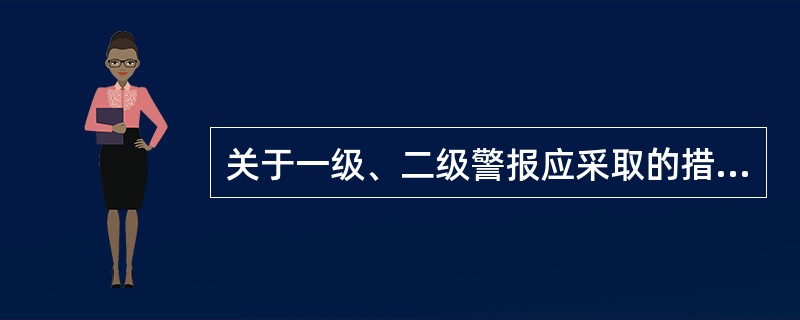 关于一级、二级警报应采取的措施，下列说法错误的有（）。