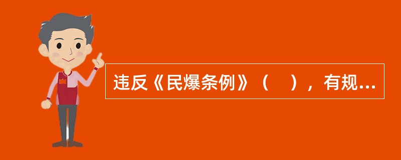 违反《民爆条例》（　），有规定之内的违法行为的，处以10万元以上50万元以下罚款。