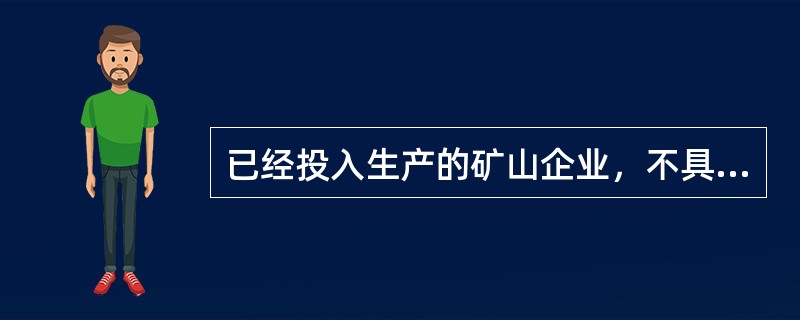 已经投入生产的矿山企业，不具备安全生产条件而强行开采的，（　）。