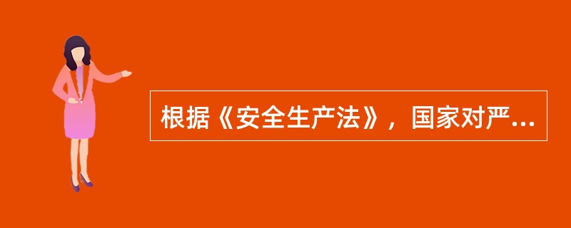 根据《安全生产法》，国家对严重危及生产安全的工艺、设备实行（　）制度。