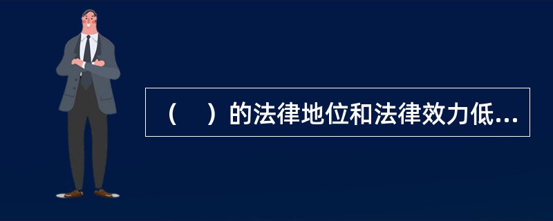 （　）的法律地位和法律效力低于有关安全生产的法律、行政法规，高于地方政府安全生产规章。