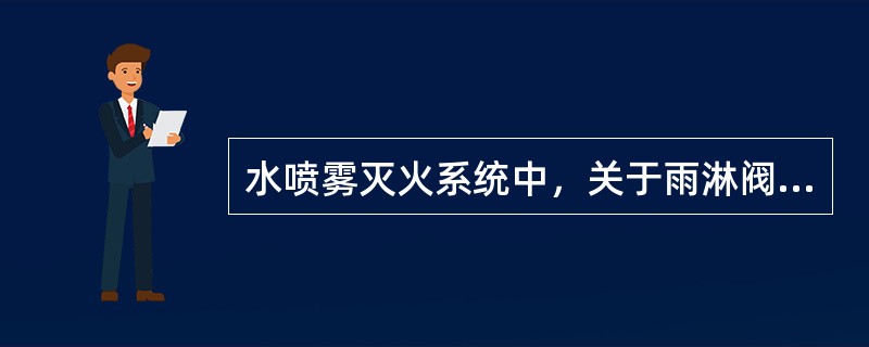 水喷雾灭火系统中，关于雨淋阀设置的说法，错误的是()。