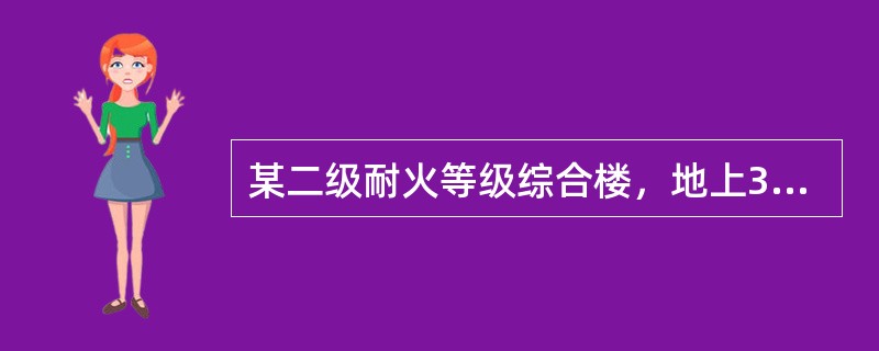 某二级耐火等级综合楼，地上3层，地下1层，建筑高度为20m，地上部分每层建筑面积12000m2，地下部分，每层建筑面积4000m2。地上一层为商业营业厅，地上二层为各类餐厅，地上三层为健身场所，地上四