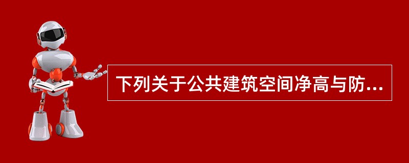 下列关于公共建筑空间净高与防烟分区的最大允许面积的相关性的说法中，不正确的是（）。