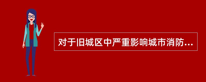对于旧城区中严重影响城市消防安全的企业且一时不能拆除重建的，可划分防火分区，各分区之间留出不小于()m的防火通道或设置高出建筑屋面不小于()cm的防火墙。