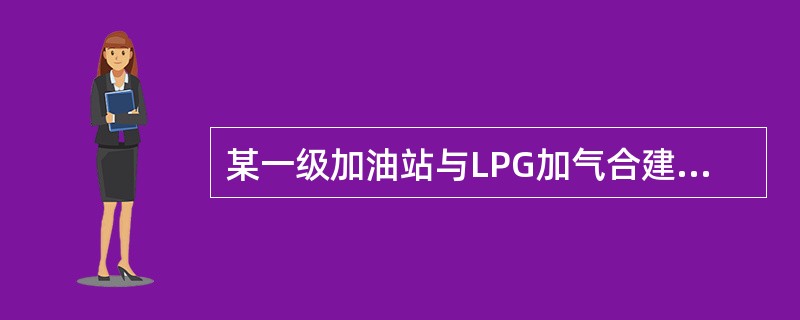 某一级加油站与LPG加气合建站，站房建筑面积为150㎡，该站的平面布置不符合现行国家标准《汽车加油加气站设计与施工规范》（GB50156）的是（）