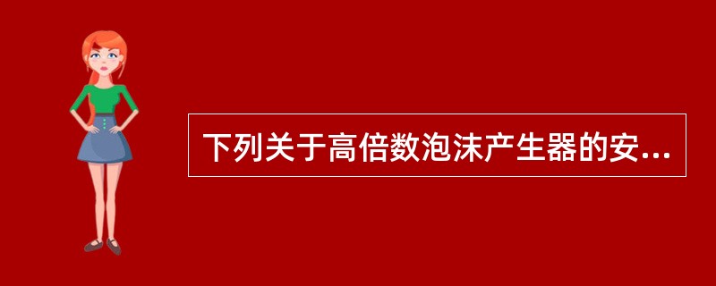 下列关于高倍数泡沫产生器的安装要求不正确的是()。