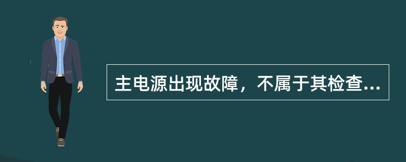 主电源出现故障，不属于其检查内容的是（　）。