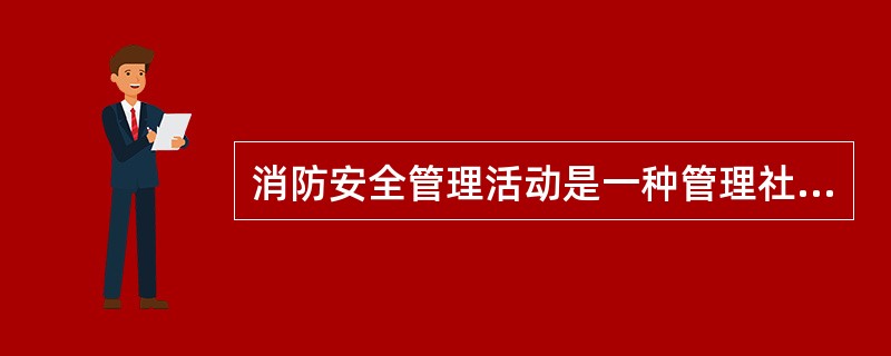 消防安全管理活动是一种管理社会的活动，这是消防安全管理的（）。