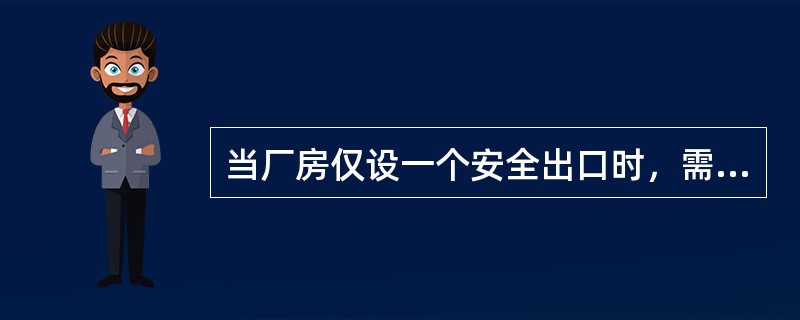 当厂房仅设一个安全出口时，需满足（　）。