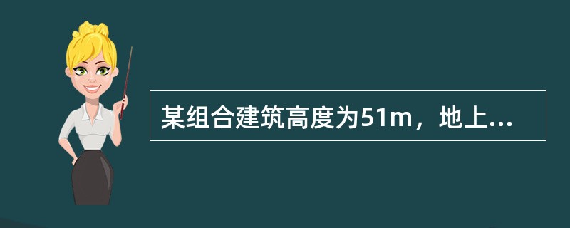 某组合建筑高度为51m，地上一至三层为商场，每层建筑面积为11000㎡，四至十层为办公楼，该建筑设置了湿式室内消火栓系统和湿式自动喷水灭火系统。外墙采用玻璃幕墙。委托某检测公司检测进行消防安全检查，具