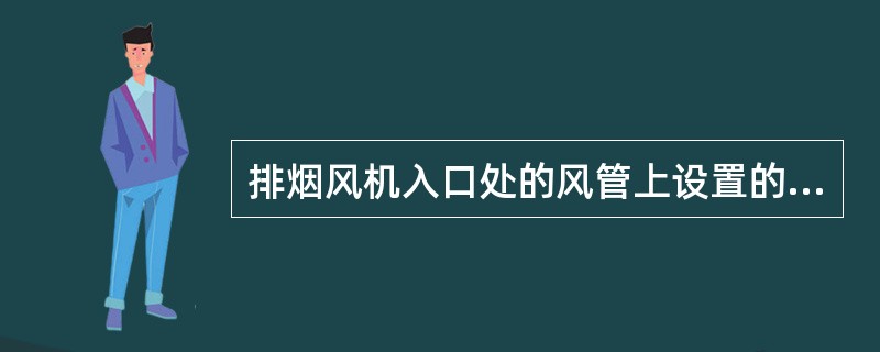 排烟风机入口处的风管上设置的排烟防火阀，下列有关说法，不正确的是（）。