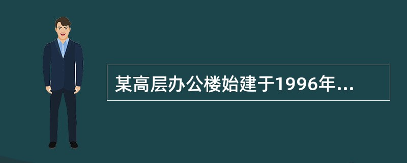 某高层办公楼始建于1996年，1999年投入使用，建筑面积14093.78㎡，地上十六层，地下一层，高度60m，属一类高层建筑，未经消防审核、验收；大楼内现有行政办公、旅馆住宿、民企公司、普通住户、网