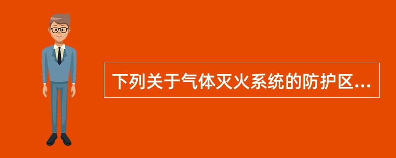 下列关于气体灭火系统的防护区设置要求，说法不正确的是（）。