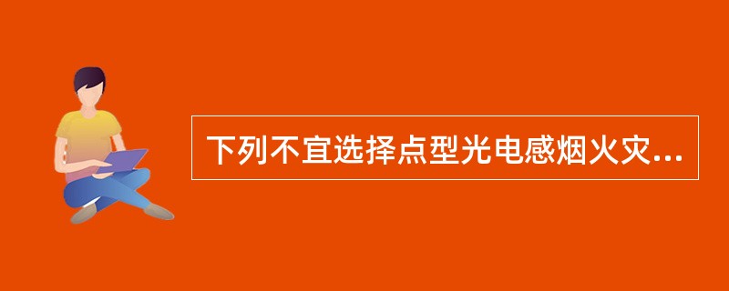 下列不宜选择点型光电感烟火灾探测器的场所有（  ）。