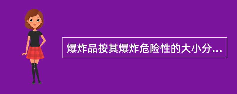 爆炸品按其爆炸危险性的大小分为（  ）。