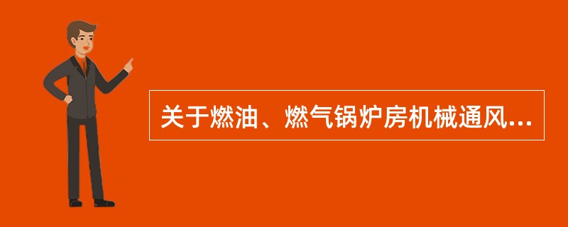 关于燃油、燃气锅炉房机械通风的确认方法，错误的是（）。