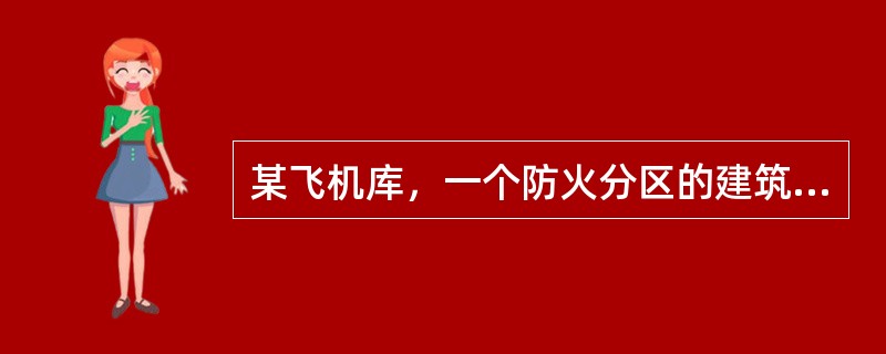 某飞机库，一个防火分区的建筑面积为5000m2。下列关于该飞机库的防火设计，不符合规范要求的是（）。