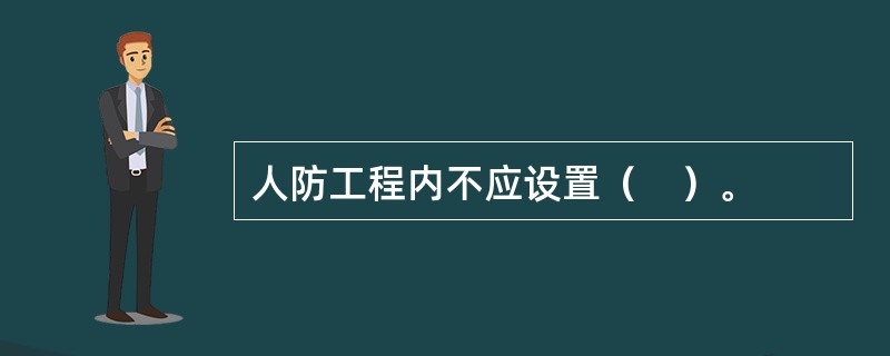 人防工程内不应设置（　）。