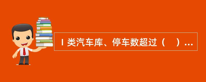 Ⅰ类汽车库、停车数超过（　）辆的地下汽车库、Ⅰ类修车库等应设自动喷水灭火系统。