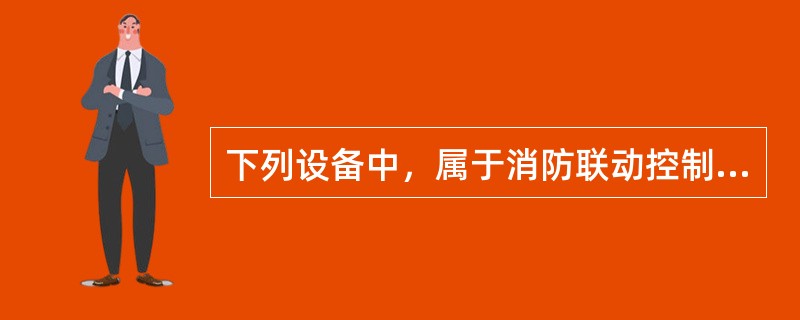 下列设备中，属于消防联动控制系统组成部件的有（）。