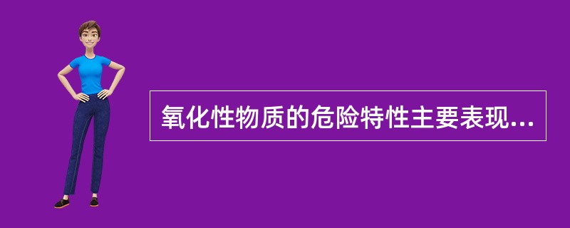 氧化性物质的危险特性主要表现在（）等方面。