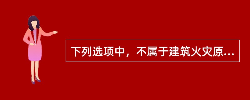 下列选项中，不属于建筑火灾原因的是（）。