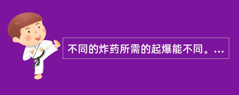 不同的炸药所需的起爆能不同。某一炸药所需的最小起爆能，即为该炸药的（）。