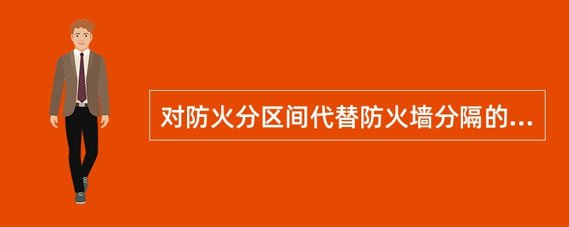 对防火分区间代替防火墙分隔的防火卷帘，如不以背火面温升作耐火极限判定条件，其卷帘两侧需要设置独立的闭式自动喷水灭火系统保护，系统喷水延续时间不小于（）。