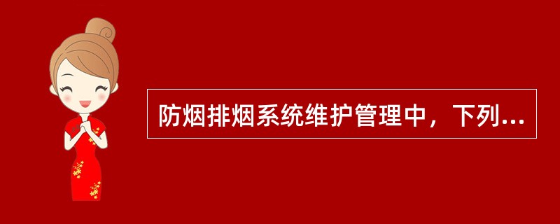 防烟排烟系统维护管理中，下列检查项目中，不属于每半年检查维护的是（）。