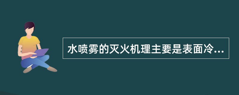 水喷雾的灭火机理主要是表面冷却、（）、乳化和稀释作用。