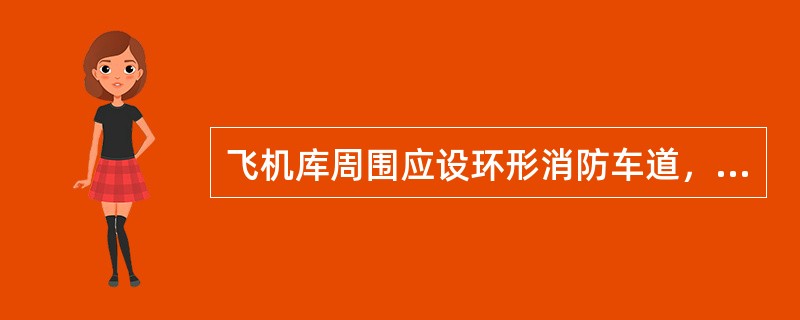 飞机库周围应设环形消防车道，消防车道的净宽度不应小于（）m。