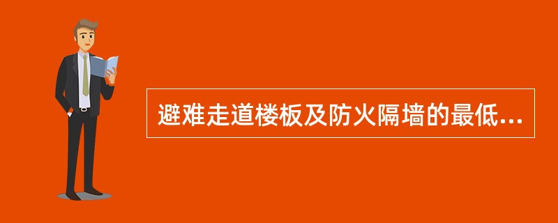 避难走道楼板及防火隔墙的最低耐火极限分别为（）。