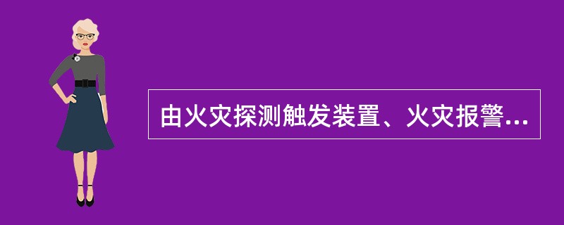 由火灾探测触发装置、火灾报警装置、火灾警报装置以及具有其他辅助功能的装置组成的是（）。