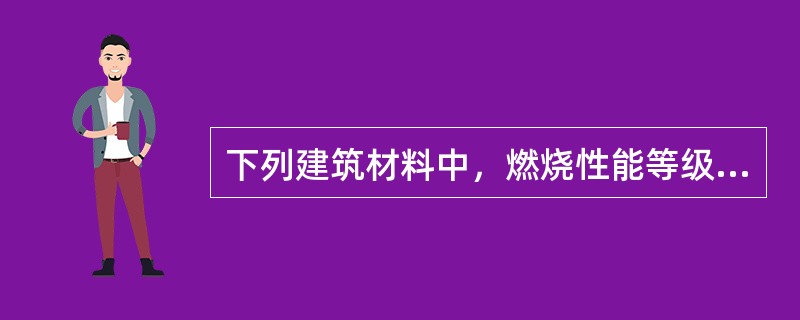 下列建筑材料中，燃烧性能等级属于B1级的是（）