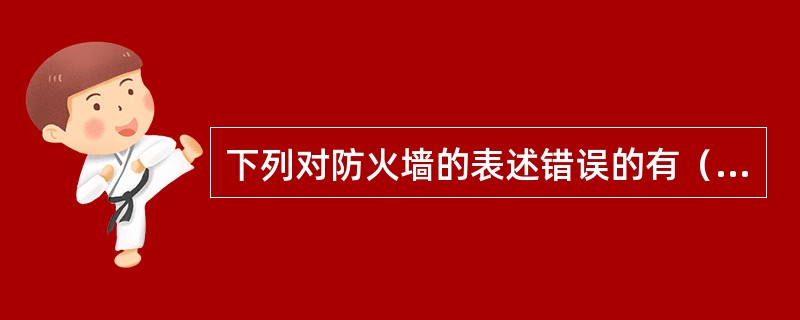 下列对防火墙的表述错误的有（）。