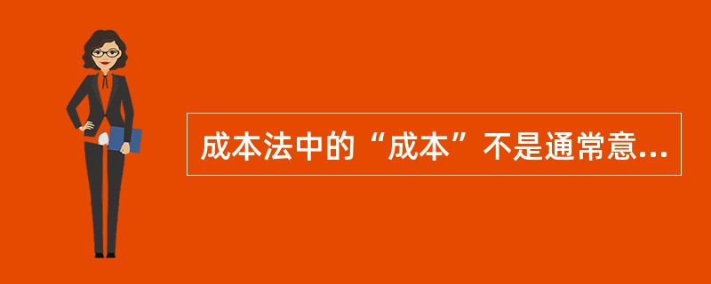 成本法中的“成本”不是通常意义上的成本，而是（　　）。