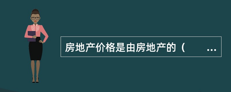 房地产价格是由房地产的（　　）三者相互结合而产生的。