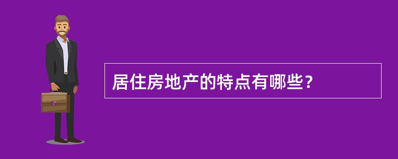 居住房地产的特点有哪些？