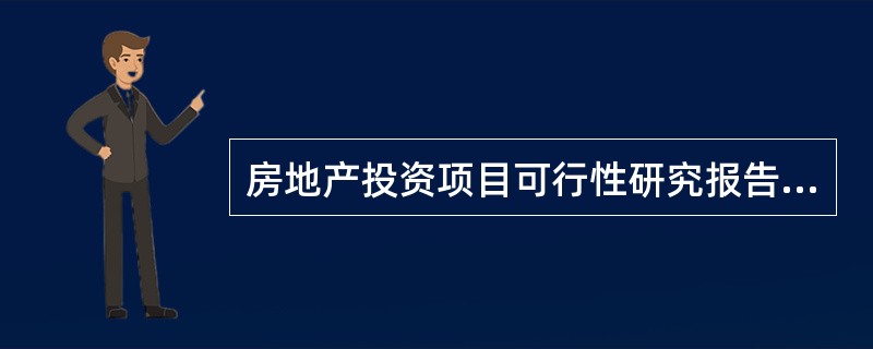 房地产投资项目可行性研究报告应包含哪些内容？