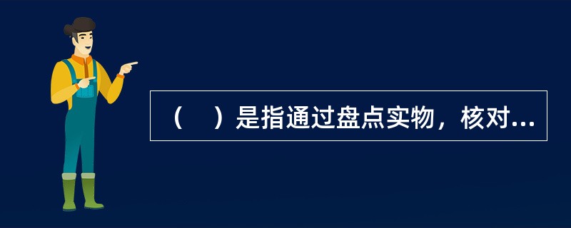 （　）是指通过盘点实物，核对账目，查明各种财产物资和资金是否相符的一种专门方法。