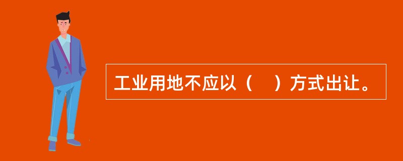 工业用地不应以（　）方式出让。