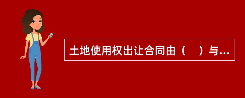 土地使用权出让合同由（　）与土地使用者签订。