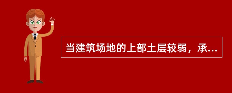 当建筑场地的上部土层较弱，承载力较低时宜采用（　　）。