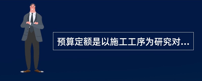 预算定额是以施工工序为研究对象，为表示生产产品数量和生产要素消耗综合关系而编制的定额。（　　）