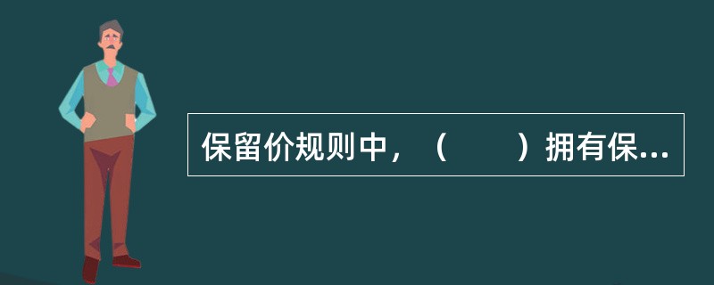 保留价规则中，（　　）拥有保留价的确定权。