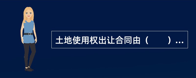 土地使用权出让合同由（　　）与土地使用者签订。