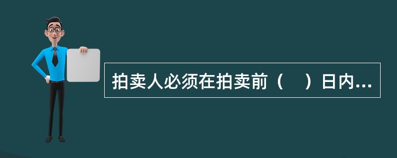 拍卖人必须在拍卖前（　）日内，以广告媒体或其他法律允许的形式，公开发布拍卖公告。