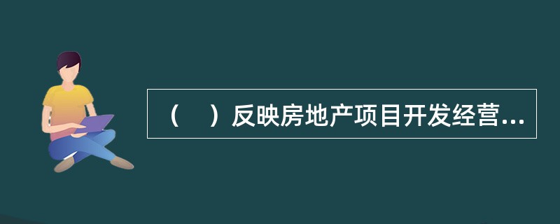 （　）反映房地产项目开发经营期内各期的资金盈余或短缺情况，用于选择资金筹措方案，制定适宜的借款及偿还计划。