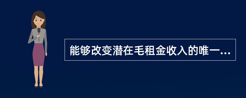 能够改变潜在毛租金收入的唯一因素，是租金水平的变化或可出租面积的变化，它代表物业实际获取的收入。（　）